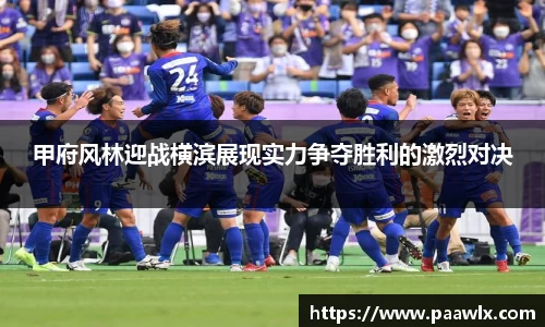 甲府风林迎战横滨展现实力争夺胜利的激烈对决