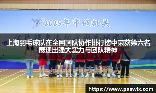 上海羽毛球队在全国团队协作排行榜中荣获第六名展现出强大实力与团队精神