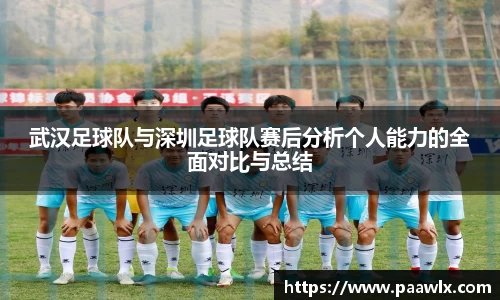 武汉足球队与深圳足球队赛后分析个人能力的全面对比与总结
